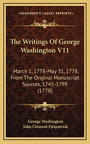 The Writings Of George Washington V11: March 1, 1778-May 31, 1778, From The Original Manuscript Sources, 1745-1799 (1778) (9781167311826) by Washington, George