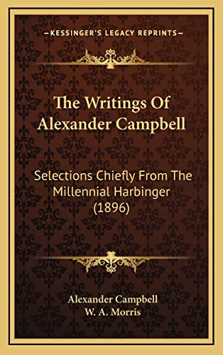 The Writings Of Alexander Campbell: Selections Chiefly From The Millennial Harbinger (1896) (9781167312403) by Campbell Sir, Alexander