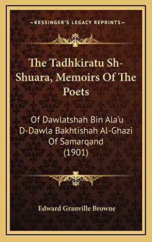 The Tadhkiratu Sh-Shuara, Memoirs Of The Poets: Of Dawlatshah Bin Ala'u D-Dawla Bakhtishah Al-Ghazi Of Samarqand (1901) (9781167312571) by Browne, Edward Granville