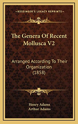 The Genera Of Recent Mollusca V2: Arranged According To Their Organization (1858) (9781167312595) by Adams, Henry; Adams, Arthur