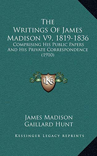 9781167313301: The Writings Of James Madison V9, 1819-1836: Comprising His Public Papers And His Private Correspondence (1910)