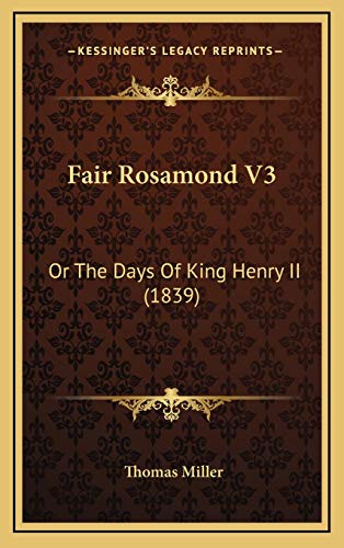Fair Rosamond V3: Or The Days Of King Henry II (1839) (9781167314759) by Miller, Thomas