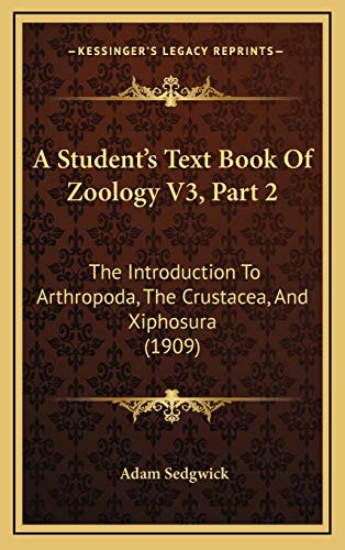 A Student's Text Book Of Zoology V3, Part 2: The Introduction To Arthropoda, The Crustacea, And Xiphosura (1909) (9781167315275) by Sedgwick, Adam