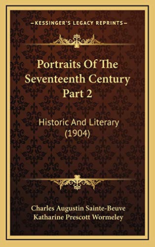 Portraits Of The Seventeenth Century Part 2: Historic And Literary (1904) (9781167316944) by Sainte-Beuve, Charles Augustin