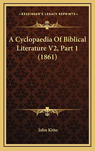 A Cyclopaedia Of Biblical Literature V2, Part 1 (1861) (9781167317088) by Kitto, John