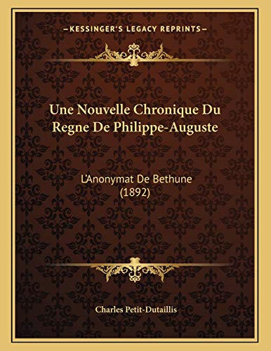 Une Nouvelle Chronique Du Regne De Philippe-Auguste: L'Anonymat De Bethune (1892) (French Edition) (9781167320873) by Petit-Dutaillis, Charles