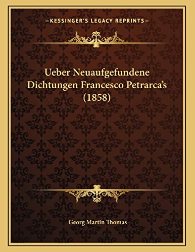 Ueber Neuaufgefundene Dichtungen Francesco Petrarca's (1858) (German Edition) (9781167325649) by Thomas, Georg Martin