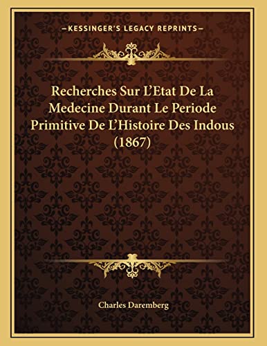 Recherches Sur L'Etat De La Medecine Durant Le Periode Primitive De L'Histoire Des Indous (1867) (French Edition) (9781167335129) by Daremberg, Charles