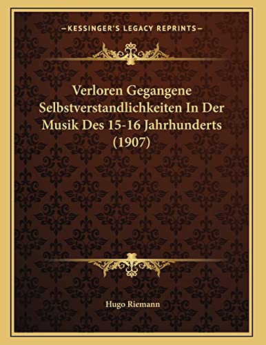 Verloren Gegangene Selbstverstandlichkeiten In Der Musik Des 15-16 Jahrhunderts (1907) (German Edition) (9781167340383) by Riemann, Hugo
