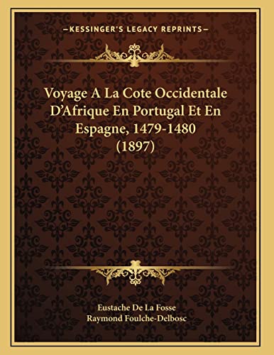 Voyage A La Cote Occidentale D'Afrique En Portugal Et En Espagne, 1479-1480 (1897) (French Edition) (9781167346644) by De La Fosse, Eustache; Foulche-Delbosc, Raymond