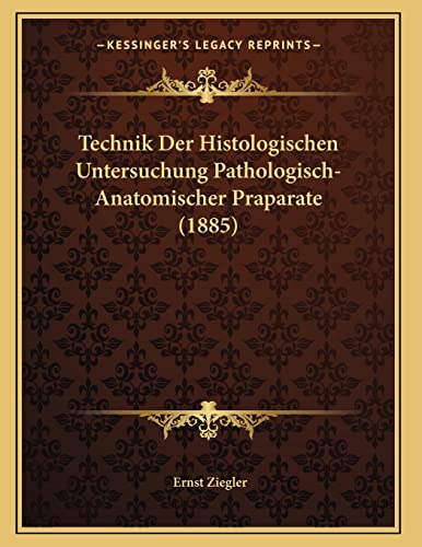 Technik Der Histologischen Untersuchung Pathologisch-Anatomischer Praparate (1885) (German Edition) (9781167357107) by Ziegler, Ernst