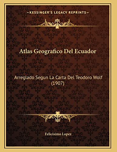 Stock image for Atlas Geografico Del Ecuador: Arreglado Segun La Carta Del Teodoro Wolf (1907) (Spanish Edition) for sale by ALLBOOKS1