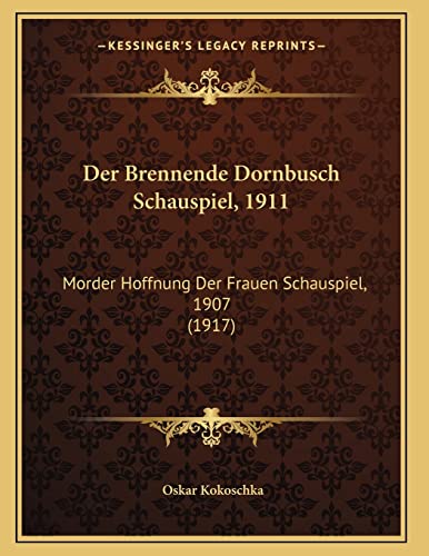 Der Brennende Dornbusch Schauspiel, 1911: Morder Hoffnung Der Frauen Schauspiel, 1907 (1917) (German Edition) (9781167371776) by Kokoschka, Oskar