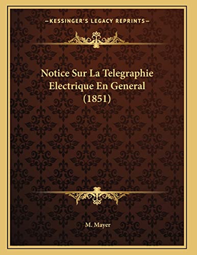 Notice Sur La Telegraphie Electrique En General (1851) (French Edition) (9781167371943) by Mayer, M.