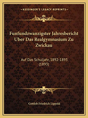Stock image for Funfundzwanzigster Jahresbericht Uber Das Realgymnasium Zu Zwickau: Auf Das Schuljahr, 1892-1893 (1893) (German Edition) for sale by ALLBOOKS1