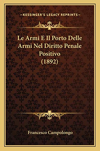 Stock image for Le Armi E Il Porto Delle Armi Nel Diritto Penale Positivo (1892) for sale by THE SAINT BOOKSTORE