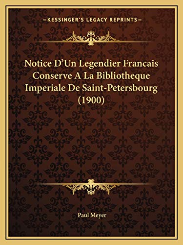 Notice D'Un Legendier Francais Conserve A La Bibliotheque Imperiale De Saint-Petersbourg (1900) (French Edition) (9781167377655) by Meyer, Paul