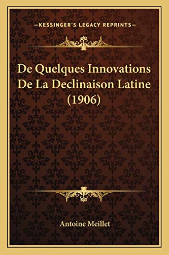 De Quelques Innovations De La Declinaison Latine (1906) (French Edition) (9781167383113) by Meillet, Antoine