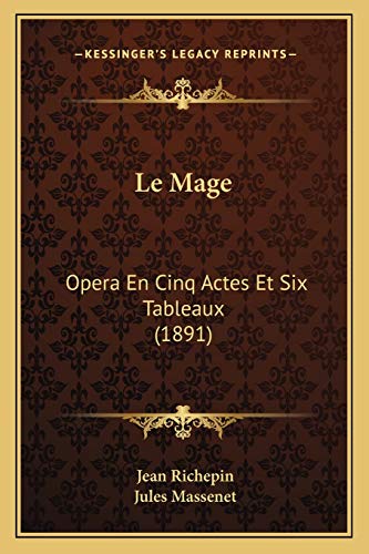 Le Mage: Opera En Cinq Actes Et Six Tableaux (1891) (French Edition) (9781167384363) by Richepin, Jean; Massenet, Jules