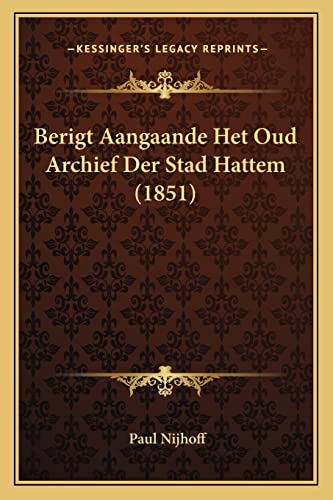 Berigt Aangaande Het Oud Archief Der Stad Hattem (1851) (Dutch Edition) (9781167385414) by Nijhoff, Paul