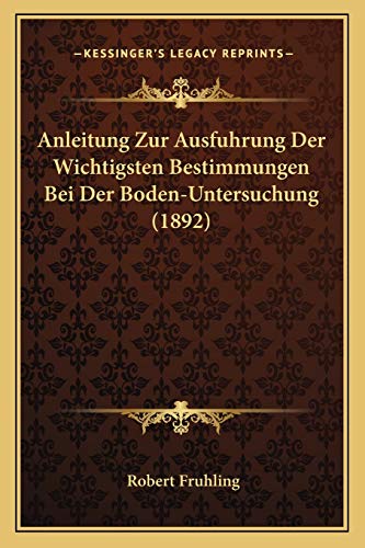 Stock image for Anleitung Zur Ausfuhrung Der Wichtigsten Bestimmungen Bei Der Boden-Untersuchung (1892) for sale by THE SAINT BOOKSTORE