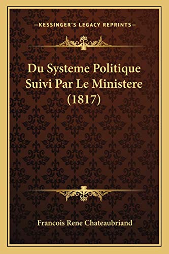 Du Systeme Politique Suivi Par Le Ministere (1817) (French Edition) (9781167393839) by Chateaubriand, Francois Rene