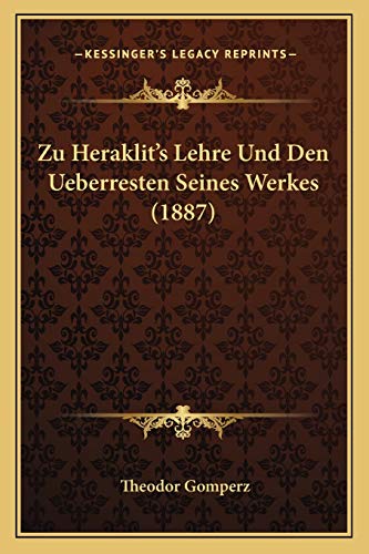Zu Heraklit's Lehre Und Den Ueberresten Seines Werkes (1887) (German Edition) (9781167398162) by Gomperz, Theodor