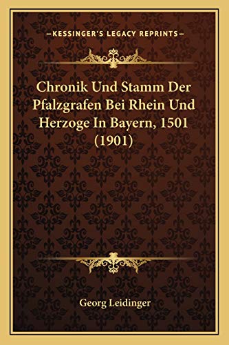 Chronik Und Stamm Der Pfalzgrafen Bei Rhein Und Herzoge In Bayern, 1501 (1901) (German Edition) (9781167398810) by Leidinger, Georg
