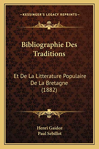 Bibliographie Des Traditions: Et De La Litterature Populaire De La Bretagne (1882) (French Edition) (9781167402517) by Gaidoz, Henri; Sebillot, Paul