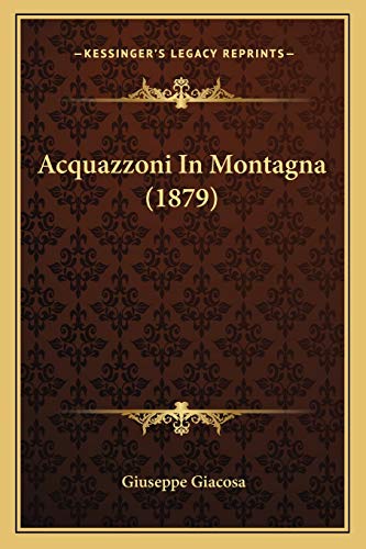 Acquazzoni In Montagna (1879) (Italian Edition) (9781167404368) by Giacosa, Giuseppe