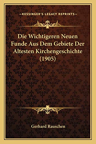 9781167404764: Die Wichtigeren Neuen Funde Aus Dem Gebiete Der Altesten Kirchengeschichte (1905) (German Edition)