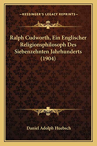 Ralph Cudworth, Ein Englischer Religionsphilosoph Des Siebenzehnten Jahrhunderts (1904) (German Edition) Huebsch, Daniel Adolph