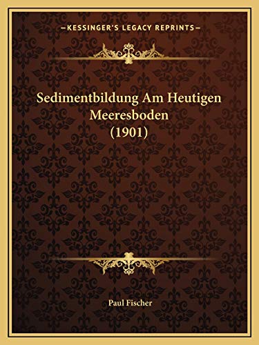 Sedimentbildung Am Heutigen Meeresboden (1901) (German Edition) (9781167408489) by Fischer Dr, Paul