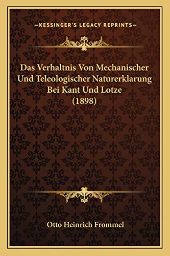 Stock image for Das Verhaltnis Von Mechanischer Und Teleologischer Naturerklarung Bei Kant Und Lotze (1898) for sale by THE SAINT BOOKSTORE