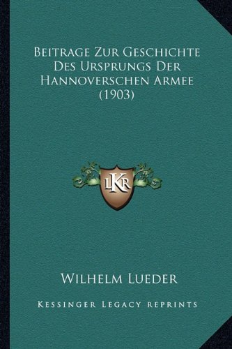 Beitrage Zur Geschichte Des Ursprungs Der Hannoverschen Armee (1903) (German Edition)