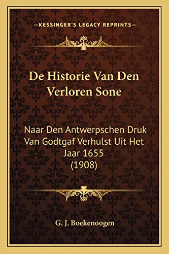 De Historie Van Den Verloren Sone: Naar Den Antwerpschen Druk Van Godtgaf Verhulst Uit Het Jaar 1655 (1908) (Dutch Edition) (9781167413094) by Boekenoogen, G J