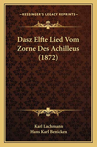 Dasz Elfte Lied Vom Zorne Des Achilleus (1872) (German Edition) (9781167415470) by Lachmann, Karl