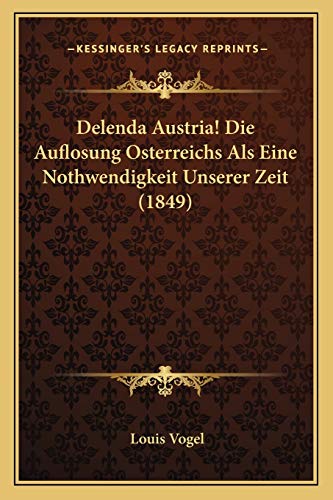 Delenda Austria! Die Auflosung Osterreichs Als eine Nothwendigkeit Unserer Zeit - Louis Vogel
