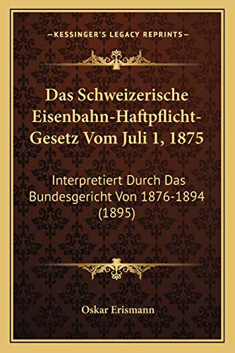 Stock image for Das Schweizerische Eisenbahn-Haftpflicht-Gesetz Vom Juli 1, 1875: Interpretiert Durch Das Bundesgericht Von 1876-1894 (1895) (German Edition) for sale by ALLBOOKS1