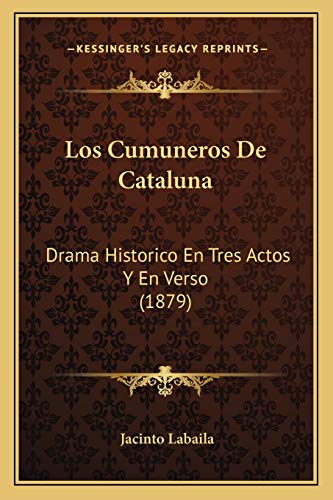 Los Cumuneros De Cataluna: Drama Historico En Tres Actos Y En Verso (1879) (Spanish Edition)