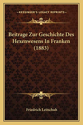 Beitrage Zur Geschichte Des Hexenwesens In Franken (1883) (German Edition) (9781167429408) by Leitschuh, Friedrich