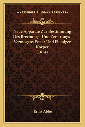 Neue Apparate Zur Bestimmung Des Brechungs- Und Zerstrungs-Vermogens Fester Und Flussiger Korper (1874) (German Edition) (9781167434105) by Abbe, Ernst