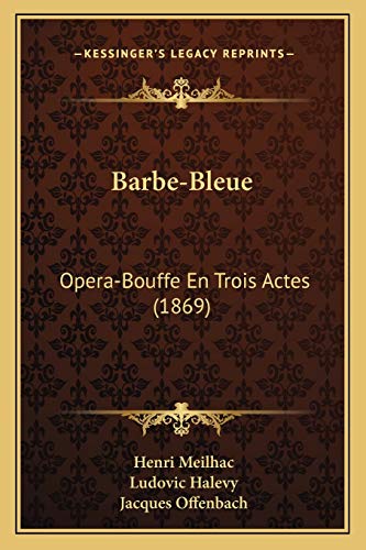 Barbe-Bleue: Opera-Bouffe En Trois Actes (1869) (French Edition) (9781167434730) by Meilhac, Henri; Halevy, Ludovic; Offenbach, Jacques