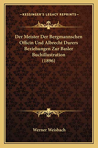 Stock image for Der Meister Der Bergmannschen Officin Und Albrecht Durers Beziehungen Zur Basler Buchillustration (1896) for sale by THE SAINT BOOKSTORE