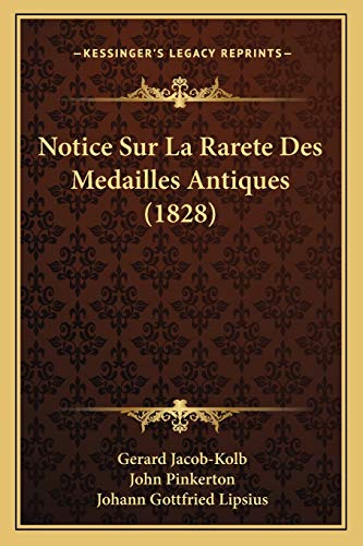 Notice Sur La Rarete Des Medailles Antiques (1828) (French Edition) (9781167439384) by Jacob-Kolb, Gerard; Pinkerton, John; Lipsius, Johann Gottfried