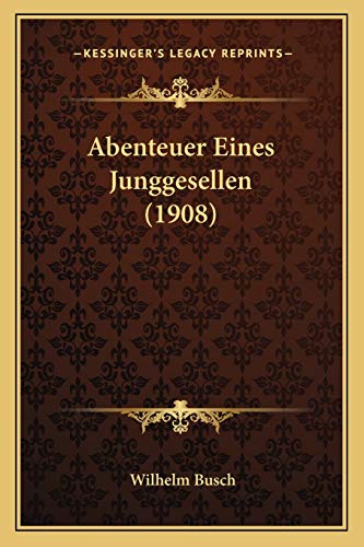 Abenteuer Eines Junggesellen (1908) (German Edition) (9781167439698) by Busch Dr, Wilhelm