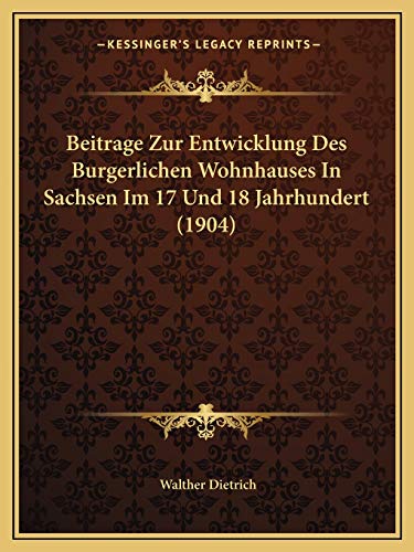 Beitrage Zur Entwicklung des Burgerlichen Wohnhauses in Sachsen Im 17 und 18 Jahrhundert - Walther Dietrich