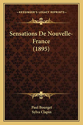 Sensations De Nouvelle-France (1895) (French Edition) (9781167442018) by Bourget, Paul; Clapin, Sylva