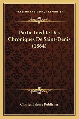 Imagen de archivo de Partie Inedite Des Chroniques De Saint-Denis (1864) (French Edition) a la venta por ALLBOOKS1