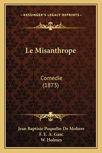 Le Misanthrope: Comedie (1873) (French Edition) (9781167450235) by De Moliere, Jean Baptiste Poquelin; Gasc, F E A; Holmes, W